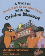 A Visit to Oriole Park at Camden Yards with the Orioles Mascot di Joshua Weaver edito da Mascot Books