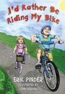 I'd Rather Be Riding My Bike di Eric Pinder edito da Evolved Publishing