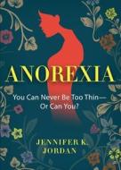 Anorexia di Jennifer K Jordan edito da Motivational Press LLC