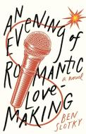 An Evening of Romantic Lovemaking di Ben Slotky edito da DALKEY ARCHIVE PR