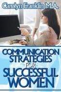 Communication Strategies for Successful Women di Carolyn Franklin M. A. edito da COVENANT BOOKS