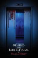BEHIND THE BLUE ELEVATOR di FELICIA BAXLEY edito da LIGHTNING SOURCE UK LTD