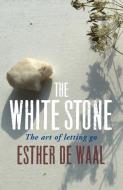 The White Stone: The Art of Letting Go di Esther Waal edito da CANTERBURY PR NORWICH