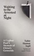 Waiting To Be Arrested At Night di Tahir Hamut Izgil edito da Vintage Publishing