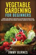 VEGETABLE GARDENING FOR BEGINNERS: A SIM di JIMMY BURNES edito da LIGHTNING SOURCE UK LTD