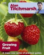 Alan Titchmarsh How to Garden: Growing Fruit di Alan Titchmarsh edito da Ebury Publishing