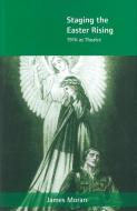 Staging the Easter Rising: 1916 as Theatre di James Moran edito da CORK UNIV PR