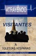 Atrayendo Visitantes a Iglesias Hispanas di Lorenzo V. Gonzalez, Dr Lorenzo V. Gonzalez edito da Lor-Lin Ministries