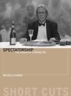 Spectatorship - The Power of Looking On di Michele Aaron edito da Wallflower Press
