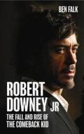 Robert Downey Jr.: The Fall and Rise of the Comeback Kid di Ben Falk edito da Anova Books
