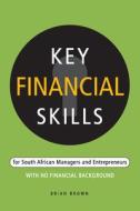 Key Financial Skills: For South African Managers and Entrepreneurs with No Financial Background di Brian Brown edito da BOOKSTORM