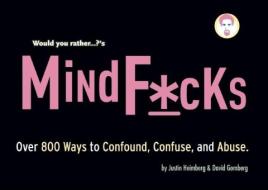 Would You Rather...?'s Mindf*cks: Over 300 Ways to Confound, Confuse, and Abuse di Justin Heimberg, David Gomberg edito da SEVEN FOOTER PR