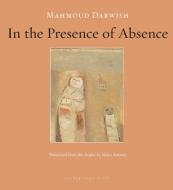 In the Presence of Absence di Mahmoud Darwish edito da ARCHIPELAGO BOOKS