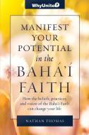 Manifest Your Potential in the Baha'i Faith di Nathan Thomas edito da Greysands Media
