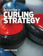 Introduction to Curling Strategy di Gabrielle Coleman edito da Gabrielle Coleman