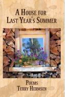 A House for Last Year's Summer: Poems di Terry Hermsen edito da BOTTOM DOG PR