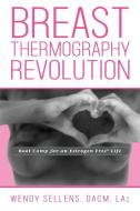 The Breast Thermography Revolution di DACM Wendy Sellens edito da Yorkshire Publishing