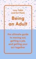 Being an Adult: The Ultimate Guide to Moving Out, Getting a Job, and Getting Your Act Together di Lucy Tobin, Kat Poole edito da SCRIBE PUBN