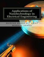 Applications of Nanotechnology in Electrical Engineering di Mr Manzar Ahmed, Mr Mishaal Ahmed edito da Createspace Independent Publishing Platform