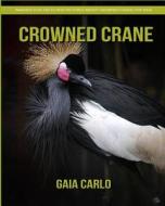 Crowned Crane: Amazing Fun Facts and Pictures about Crowned Crane for Kids di Gaia Carlo edito da Createspace Independent Publishing Platform