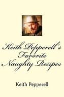 Keith Pepperell's Favorite Naughty Recipes di Keith Pepperell edito da Createspace Independent Publishing Platform