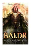 Baldr: The Origins and History of the Famous Norse God Whose Death Leads to Ragnarok di Charles River Editors, Andrew Scott edito da Createspace Independent Publishing Platform