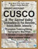 Hiking Around Cusco & the Sacred Valley Peru Inca Empire Complete Trekking/Hiking/Walking Topographic Map Atlas Cuzco/Qosqo/Qusqu City, Pisac, Ollanta di Sergio Mazitto edito da Createspace Independent Publishing Platform