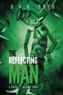 The Reflecting Man: Volume Three di David Boyd, D. K. R. Boyd edito da LIGHTNING SOURCE INC