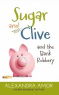 Sugar And Clive And The Bank Robbery di Alexandra Amor edito da Fat Head Publishing