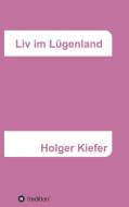 Liv im Lügenland di Holger Kiefer edito da tredition