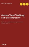 Goethes "Faust"-Dichtung und "der höhere Sinn" di George Cebadal edito da Books on Demand