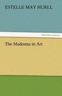 The Madonna in Art di Estelle M. (Estelle May) Hurll edito da TREDITION CLASSICS