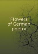 Flowers Of German Poetry di Frances Harriot Miles edito da Book On Demand Ltd.