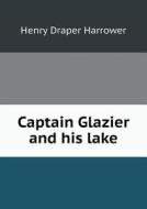 Captain Glazier And His Lake di Henry Draper Harrower edito da Book On Demand Ltd.