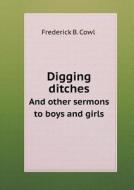 Digging Ditches And Other Sermons To Boys And Girls di Frederick B Cowl edito da Book On Demand Ltd.