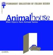 Animal House: When Objects Have Animals' Names di Augusto Morello, Giancarlo Basili, Gianni Ottolini edito da Charta