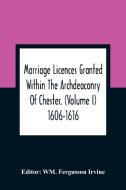 Marriage Licences Granted Within The Archdeaconry Of Chester. (Volume I) 1606-1616 edito da Alpha Editions