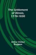 The Settlement of Illinois, 1778-1830 di Arthur Clinton Boggess edito da Alpha Editions