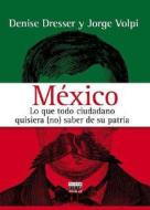 Mexico. Lo Que Todo Ciudadano Quisiera (No) Saber de Su Patria di Denise Dresser, Jorge Volpi edito da Aguilar