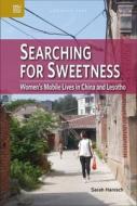 Searching for Sweetness: Women's Mobile Lives in China and Lesotho di Sarah Hanisch edito da HONG KONG UNIV PR
