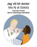 Svenska-Yoruba Jag Vill Bli Doctor / Mo Fe Di Dokita Barns Tvasprakiga Bildordbok di Carlson Richard Carlson edito da Independently Published