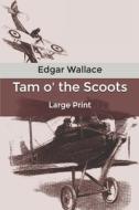 Tam O' The Scoots di Wallace Edgar Wallace edito da Independently Published