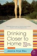 Drinking Closer to Home di Jessica Anya Blau edito da HarperCollins Publishers Inc