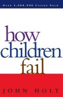 How Children Fail di John Holt edito da Ingram Publisher Services Us