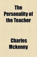 The Personality Of The Teacher di Charles Mckenny edito da General Books Llc