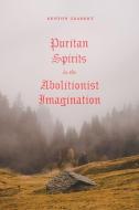 Puritan Spirits in the Abolitionist Imagination di Kenyon Gradert edito da UNIV OF CHICAGO PR