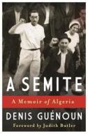 A Semite - A Memoir of Algeria di Denis Guenoun edito da Columbia University Press
