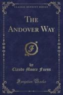 The Andover Way (classic Reprint) di Claude Moore Fuess edito da Forgotten Books