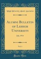 Alumni Bulletin of Lehigh University, Vol. 1: July, 1914 (Classic Reprint) di Lehigh University Alumni Association edito da Forgotten Books