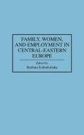 Family, Women, and Employment in Central-Eastern Europe di Barbara Lobodzinska edito da Praeger Publishers